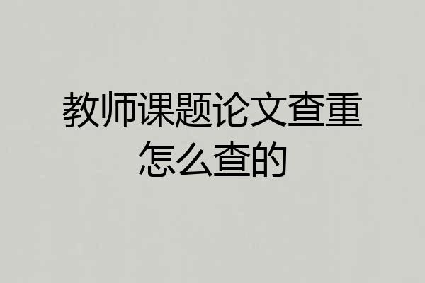 教师课题论文查重怎么查的