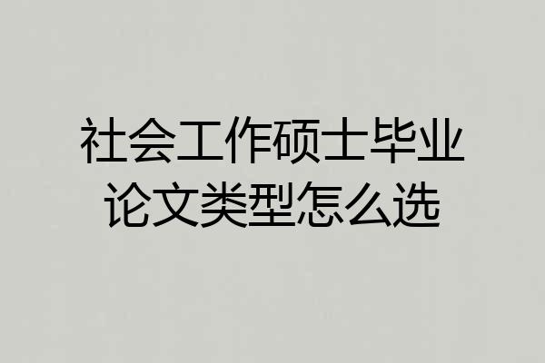 社会工作硕士毕业论文类型怎么选