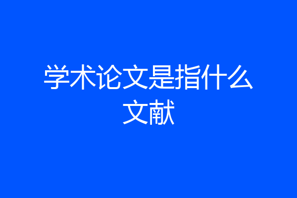 学术论文是指什么文献