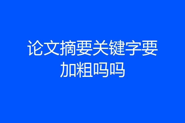 论文摘要关键字要加粗吗吗