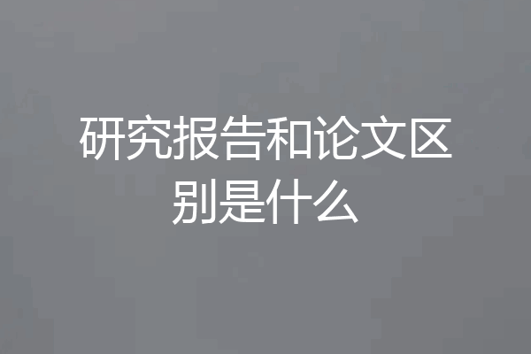 研究报告和论文区别是什么