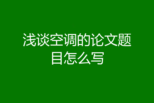 浅谈空调的论文题目怎么写