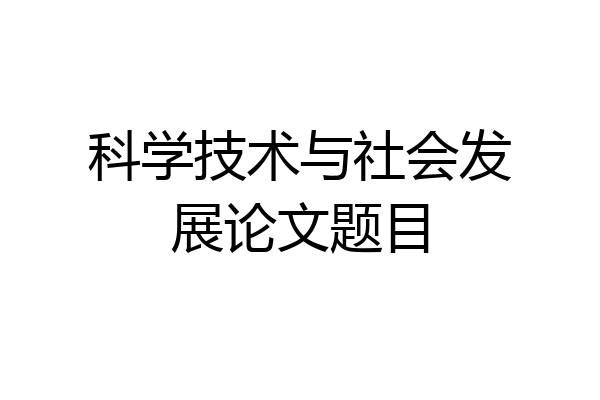 科学技术与社会发展论文题目