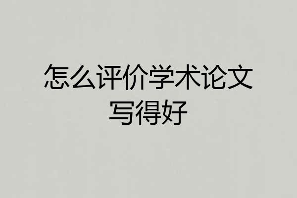 怎么评价学术论文写得好