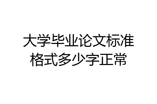 大学毕业论文标准格式多少字正常