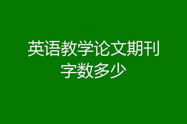 英语教学论文期刊字数多少