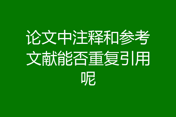 论文中注释和参考文献能否重复引用呢