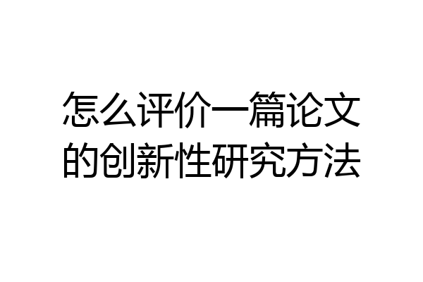 怎么评价一篇论文的创新性研究方法