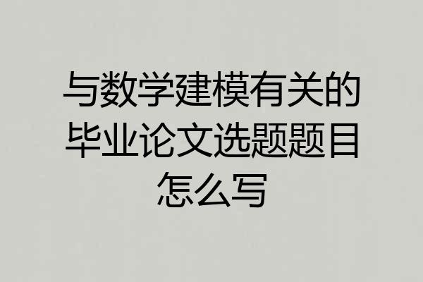 与数学建模有关的毕业论文选题题目怎么写