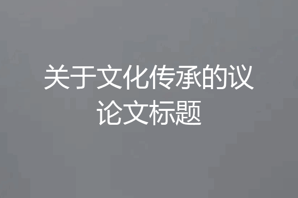 关于文化传承的议论文标题