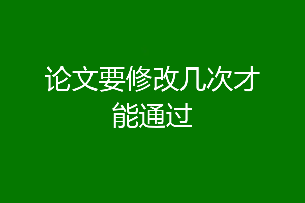 论文要修改几次才能通过
