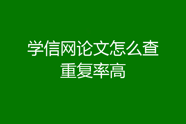 学信网论文怎么查重复率高