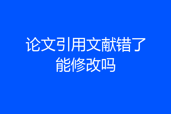 论文引用文献错了能修改吗