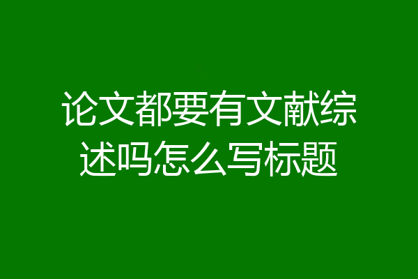 论文都要有文献综述吗怎么写标题