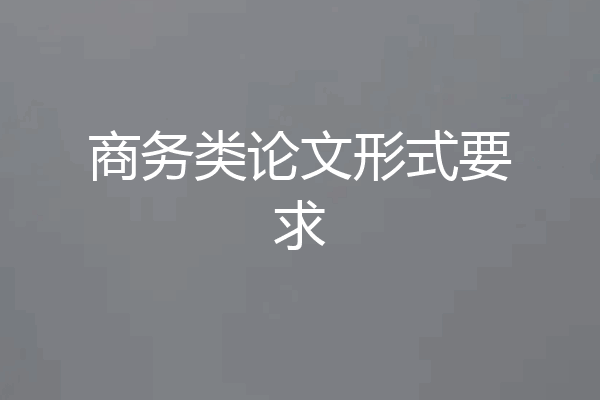 商务类论文形式要求