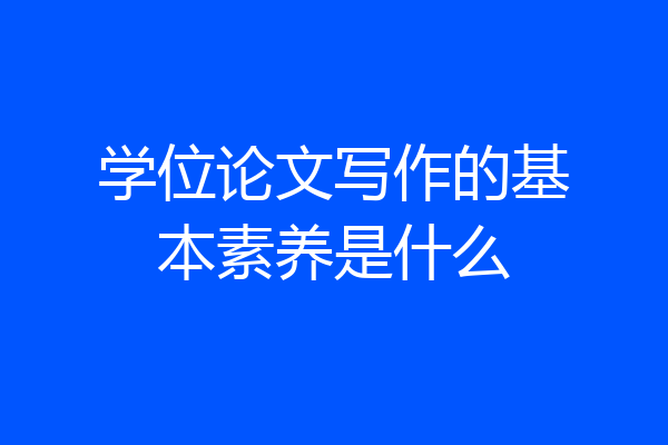 学位论文写作的基本素养是什么