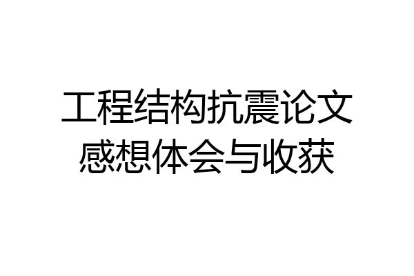 工程结构抗震论文感想体会与收获