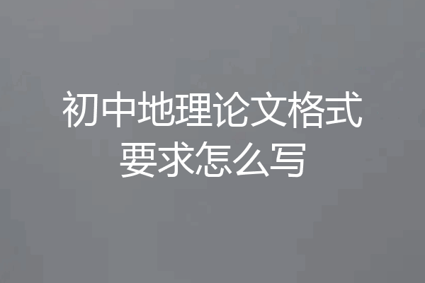 初中地理论文格式要求怎么写