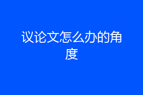 议论文怎么办的角度