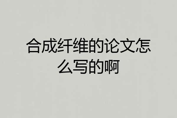 合成纤维的论文怎么写的啊