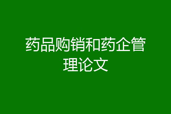 药品购销和药企管理论文