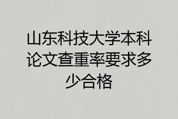 山东科技大学本科论文查重率要求多少合格