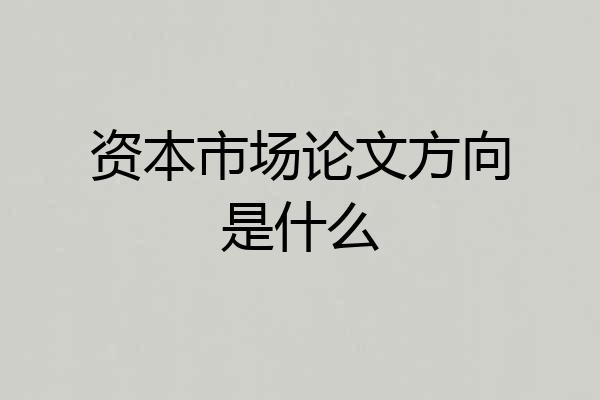 资本市场论文方向是什么