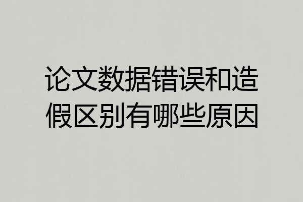 论文数据错误和造假区别有哪些原因