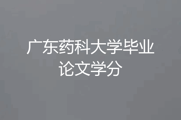 广东药科大学毕业论文学分