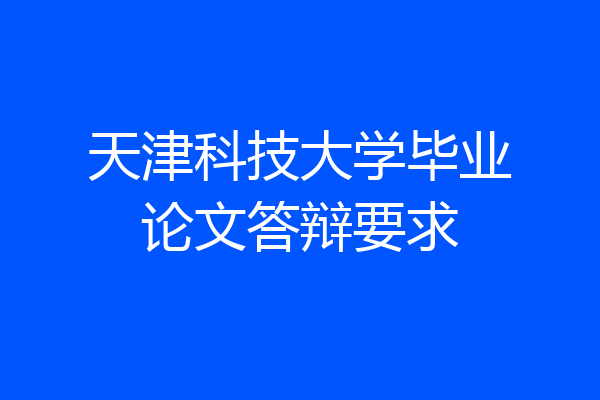 天津科技大学毕业论文答辩要求