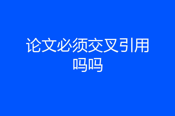 论文必须交叉引用吗吗