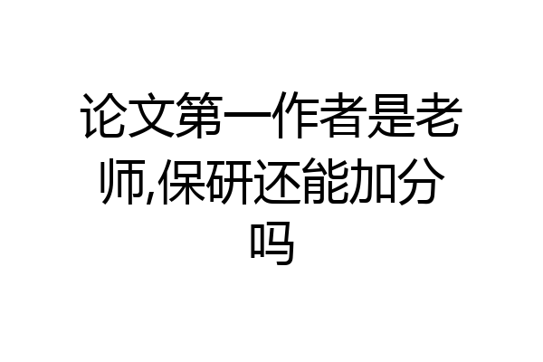 论文第一作者是老师,保研还能加分吗