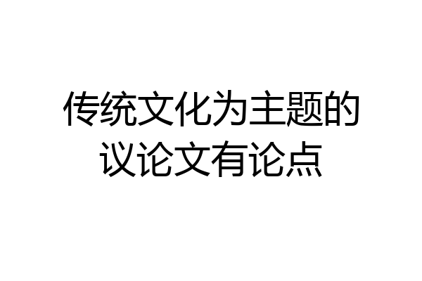 传统文化为主题的议论文有论点
