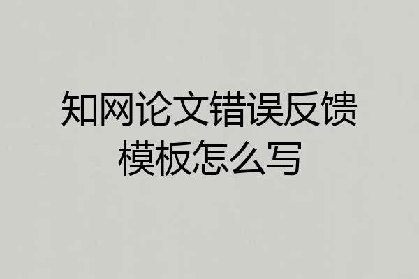 知网论文错误反馈模板怎么写