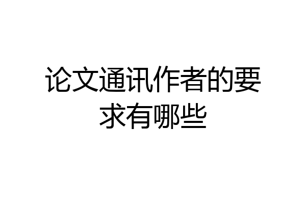 论文通讯作者的要求有哪些