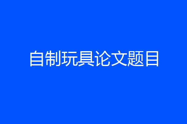 自制玩具论文题目