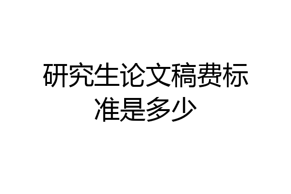 研究生论文稿费标准是多少