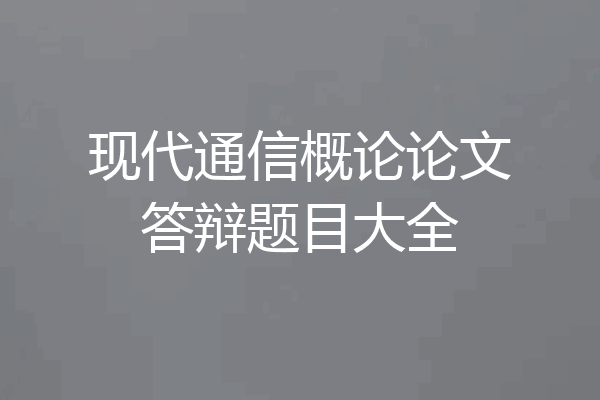 现代通信概论论文答辩题目大全