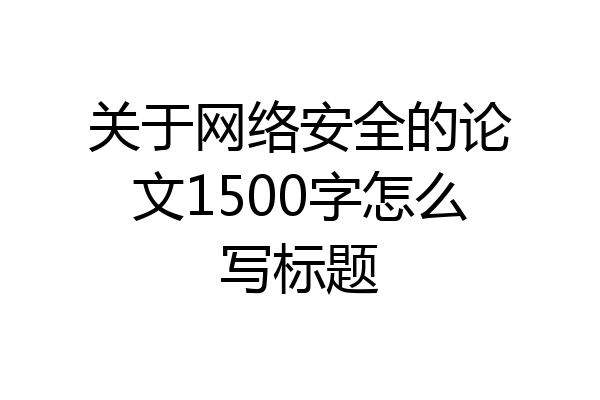 关于网络安全的论文1500字怎么写标题