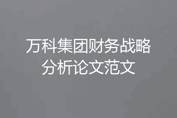 万科集团财务战略分析论文范文
