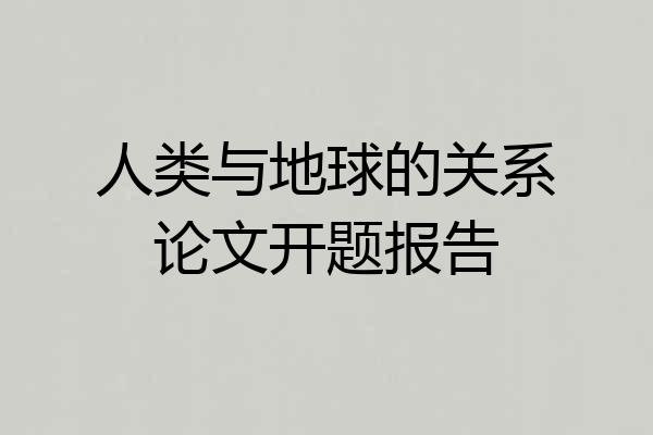人类与地球的关系论文开题报告