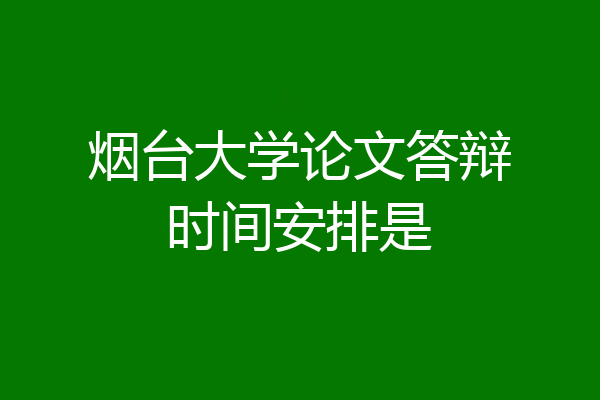烟台大学论文答辩时间安排是
