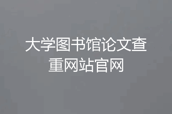 大学图书馆论文查重网站官网