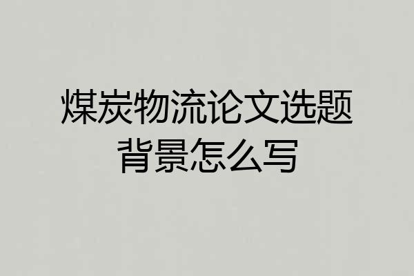 煤炭物流论文选题背景怎么写