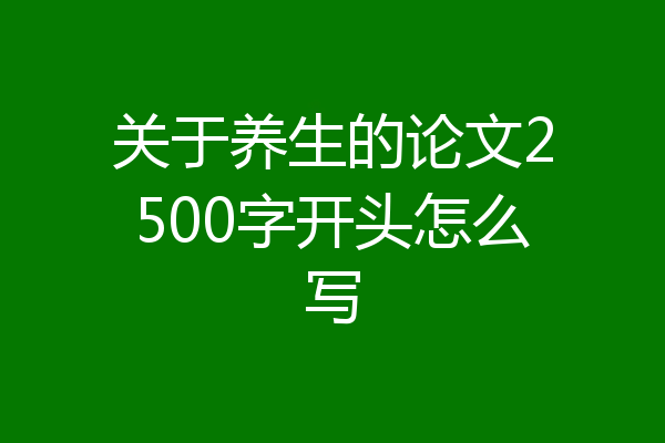 关于养生的论文2500字开头怎么写