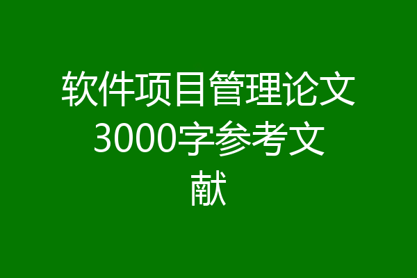 软件项目管理论文3000字参考文献