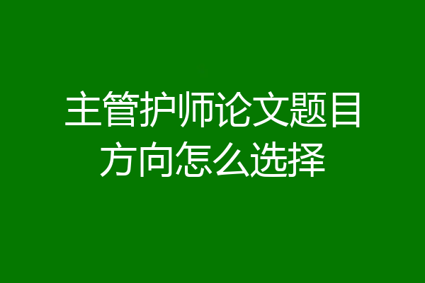 主管护师论文题目方向怎么选择