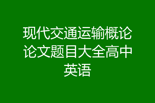 现代交通运输概论论文题目大全高中英语