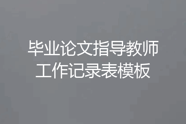 毕业论文指导教师工作记录表模板