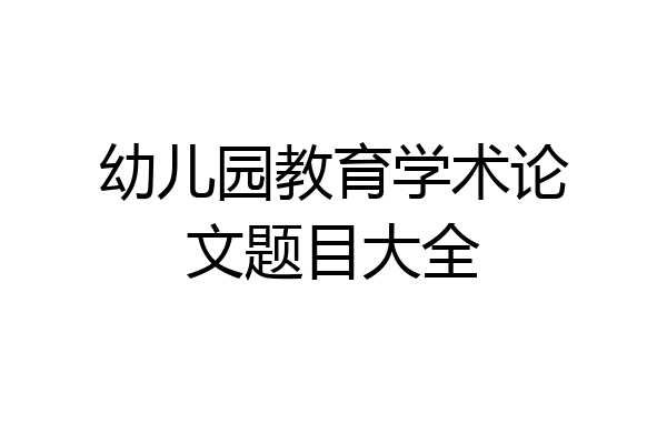 幼儿园教育学术论文题目大全